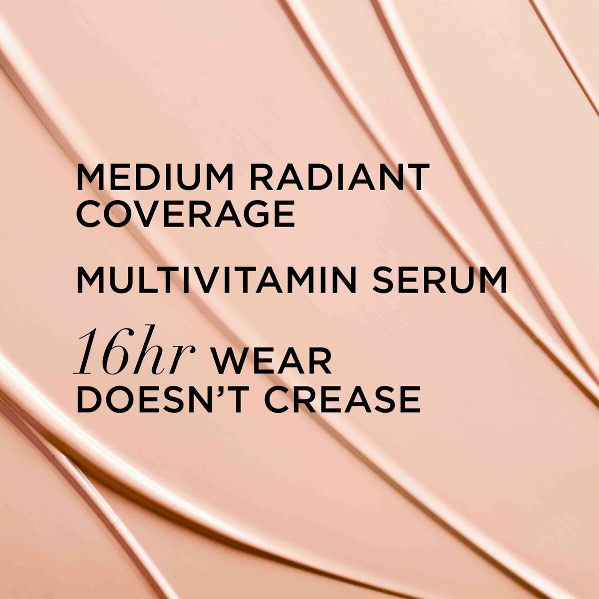 Medium radiant coverage multivitamin serum with 16-hour wear, non-creasing formula for a luminous finish.