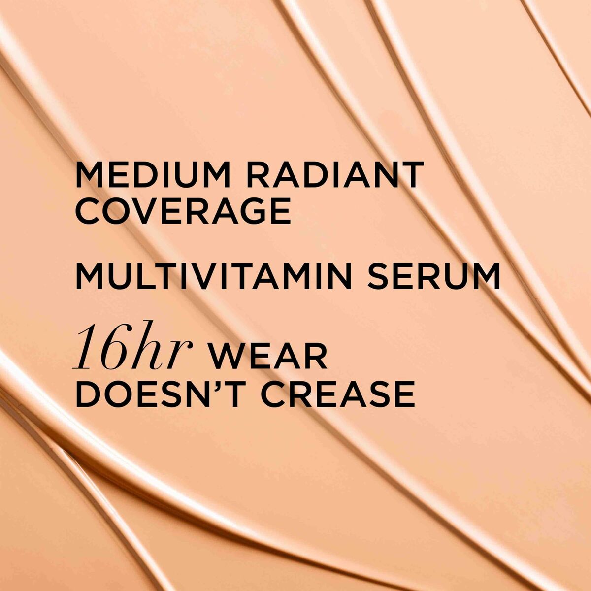 Medium Radiant Coverage Multivitamin Serum with 16-hour wear that doesn't crease.